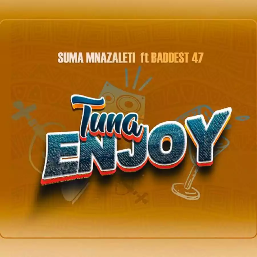 Suma Mnazaleti ft Baddest 47 - Tuna Enjoy Mp3 Download